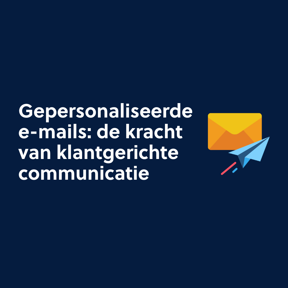 Gepersonaliseerde e-mails: de kracht van klantgerichte communicatie