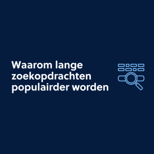 Waarom lange zoekopdrachten populairder worden