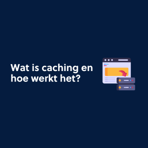 Wat is caching en hoe werkt het?