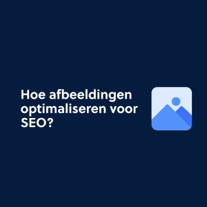 Hoe afbeeldingen optimaliseren voor SEO?