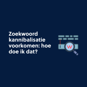 Zoekwoord kannibalisatie voorkomen: hoe doe ik dat?