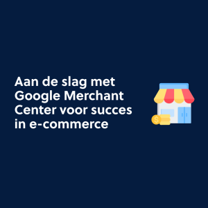 Aan de slag met Google Merchant Center voor succes in e-commerce