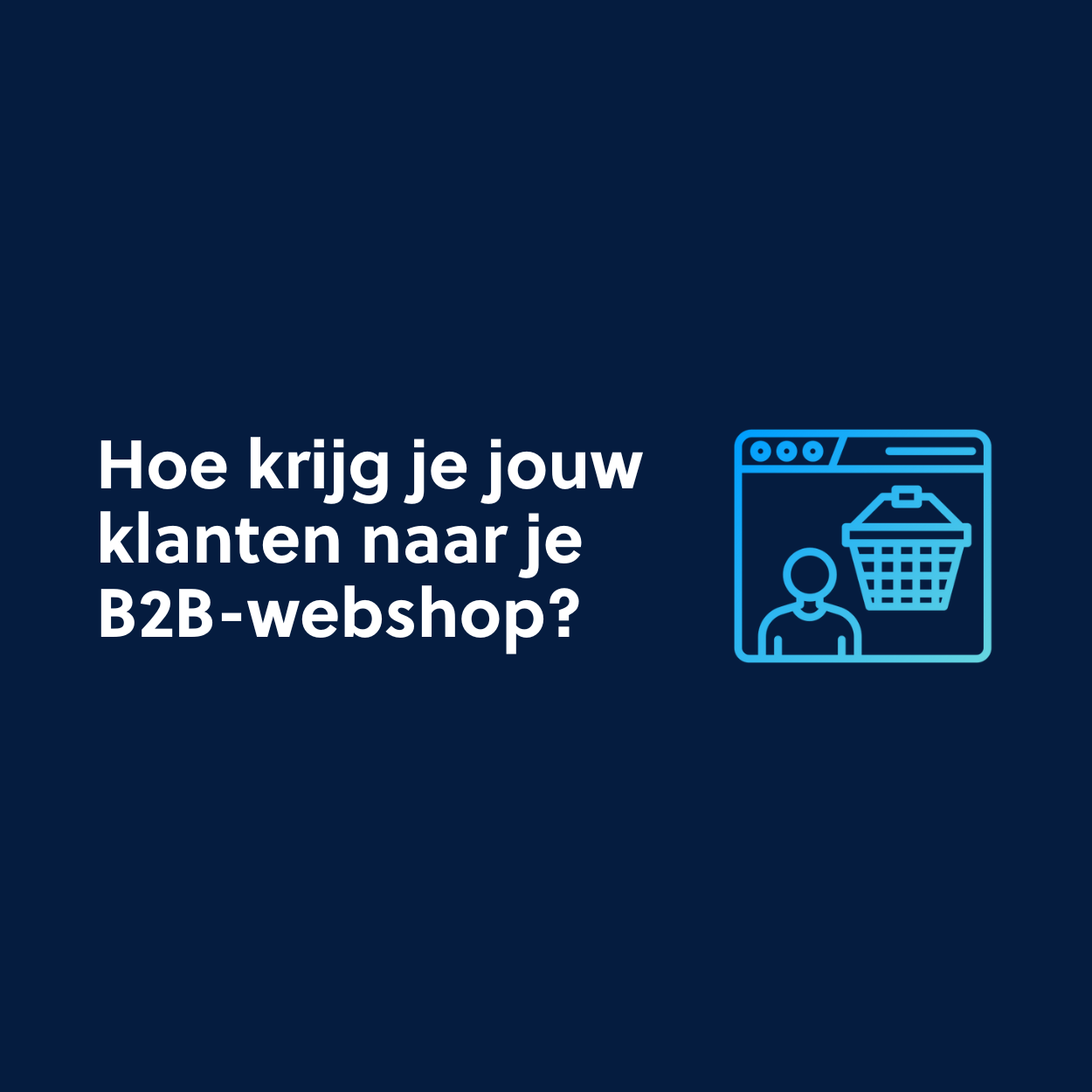 Hoe krijg je jouw klanten naar je B2B-webshop?