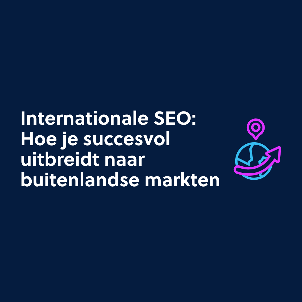 Internationale SEO: Hoe je succesvol uitbreidt naar buitenlandse markten